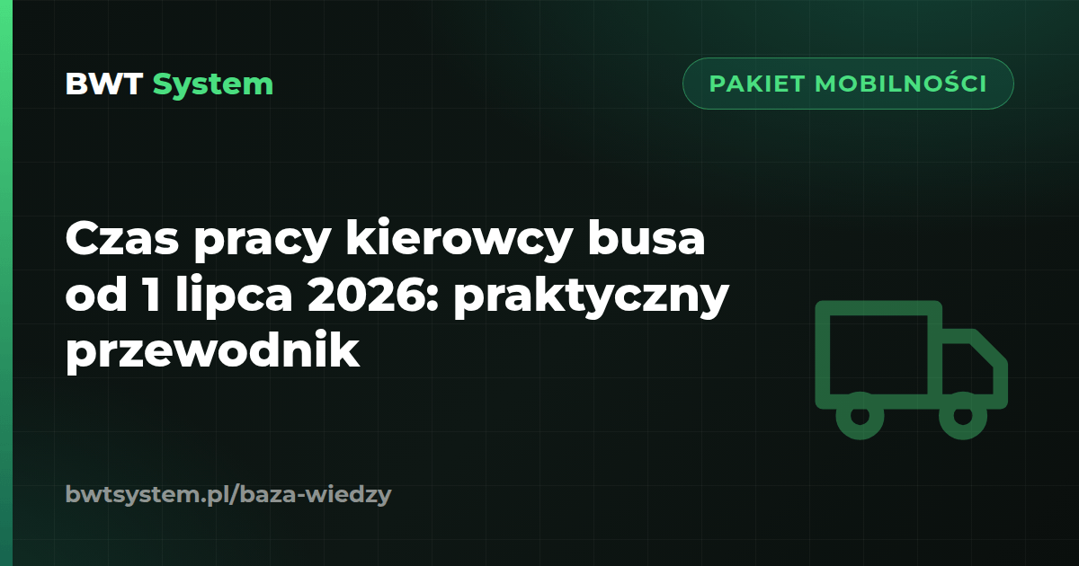Czas pracy kierowcy busa od 1 lipca 2026: praktyczny przewodnik
