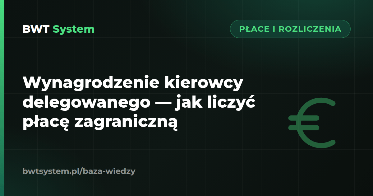 Wynagrodzenie kierowcy delegowanego — jak liczyć płacę zagraniczną