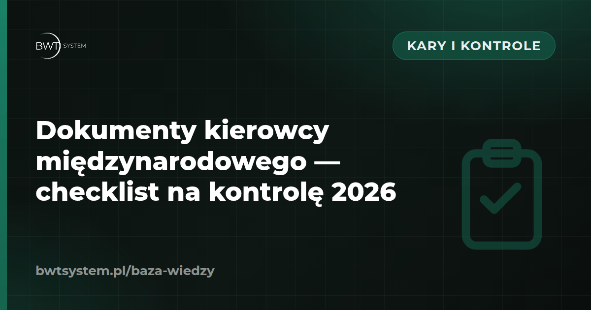 Dokumenty kierowcy międzynarodowego — checklist na kontrolę 2026