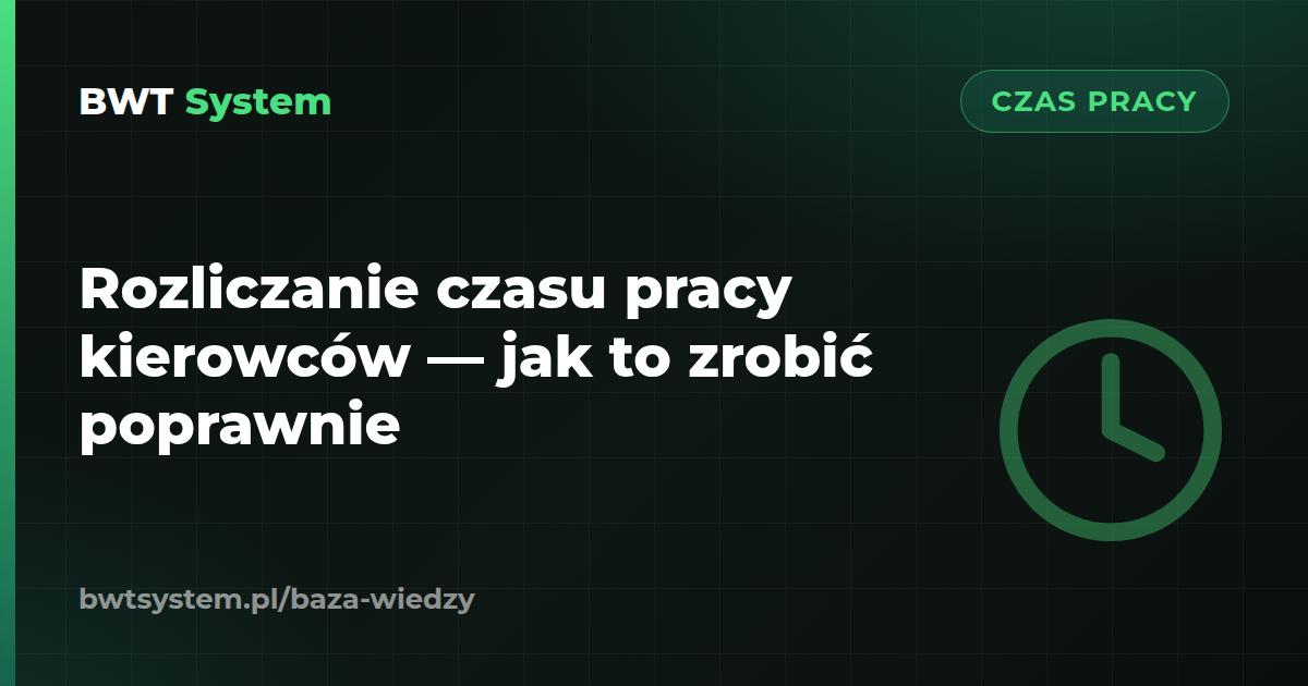 Rozliczanie czasu pracy kierowców — jak to zrobić poprawnie