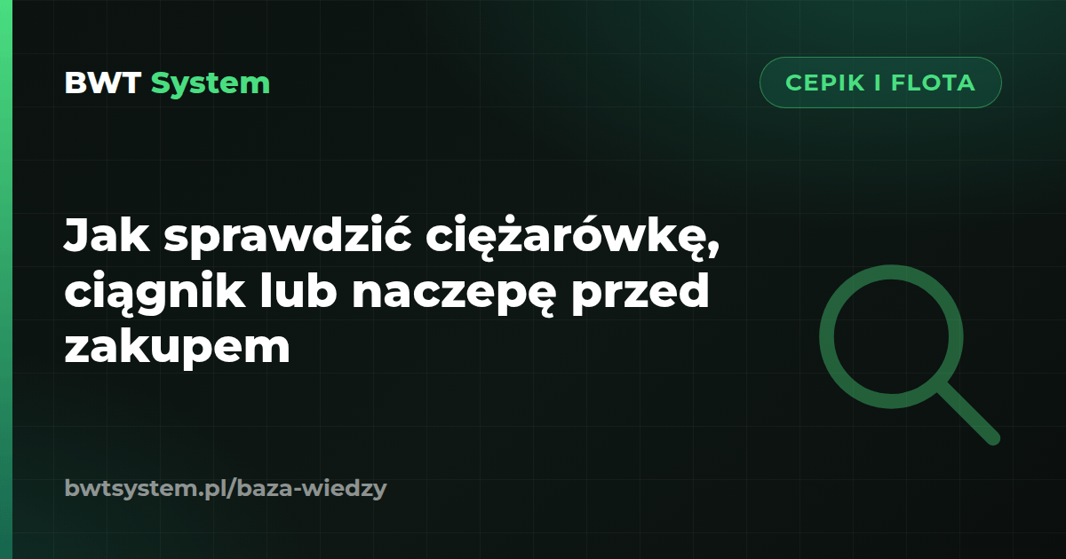 Jak sprawdzić ciężarówkę, ciągnik lub naczepę przed zakupem