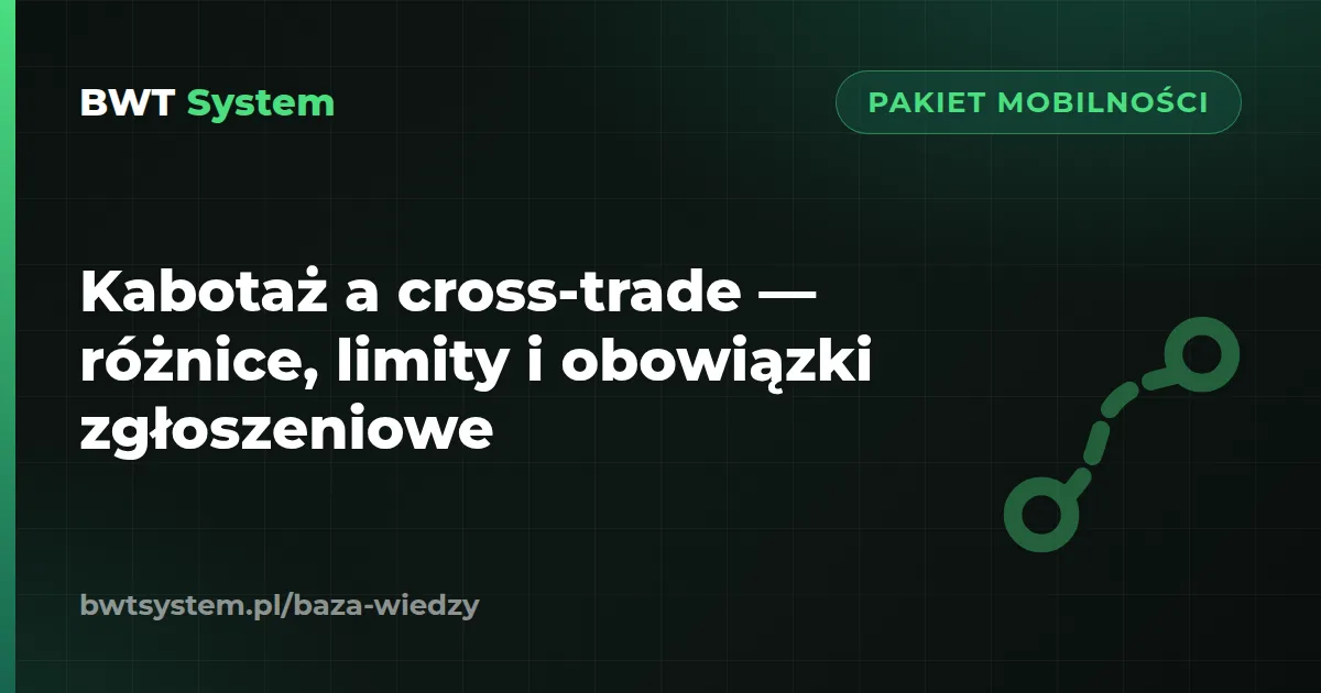 Kabotaż a cross-trade — różnice, limity i obowiązki zgłoszeniowe