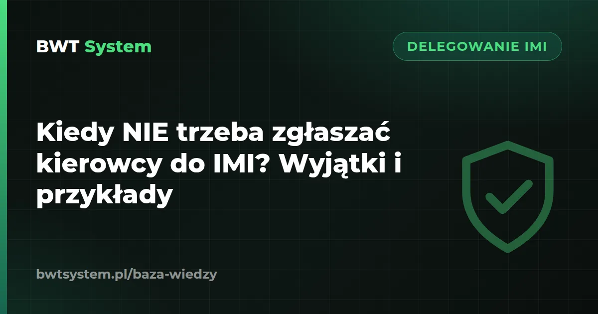Kiedy NIE trzeba zgłaszać kierowcy do IMI? Wyjątki i przykłady