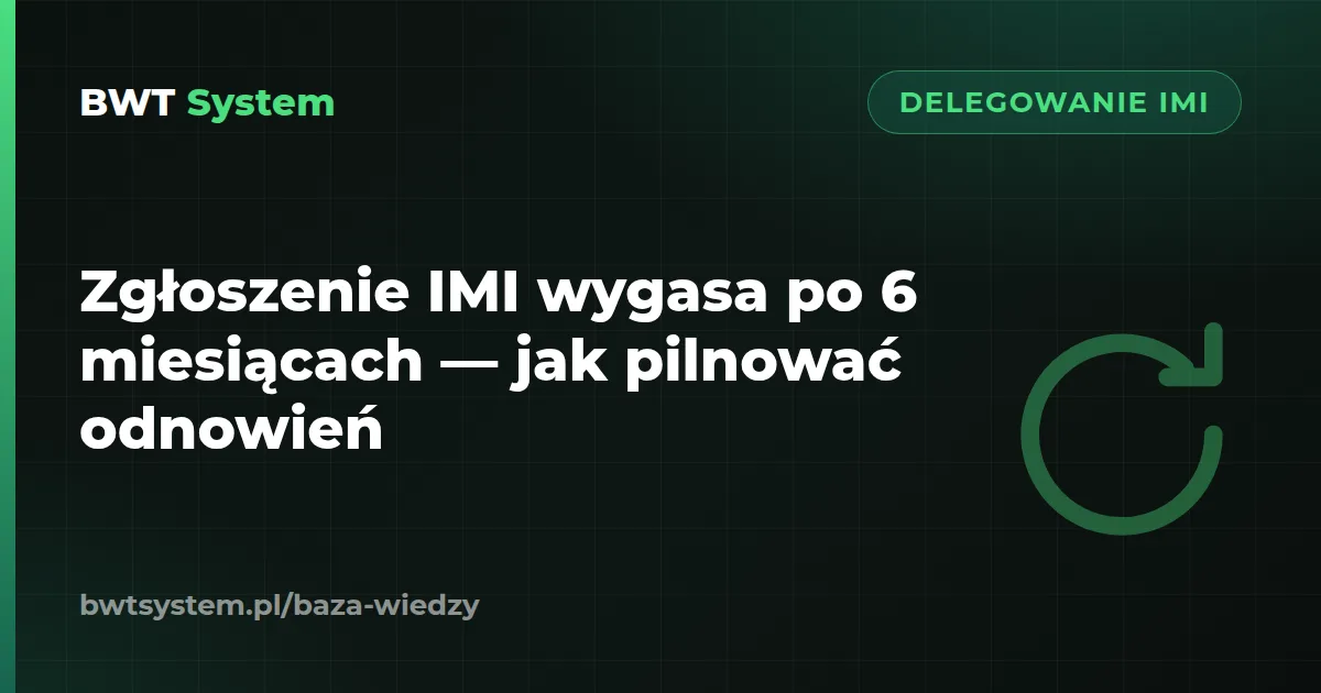 Zgłoszenie IMI wygasa po 6 miesiącach — jak pilnować odnowień