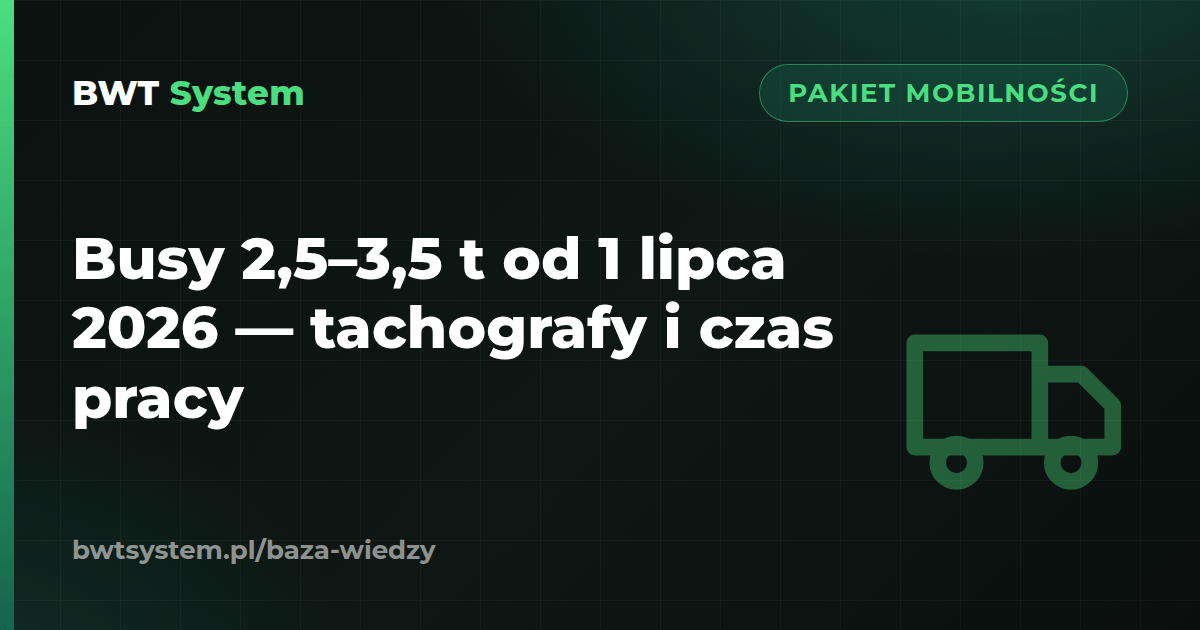 Busy 2,5–3,5 t od 1 lipca 2026 — tachografy i czas pracy