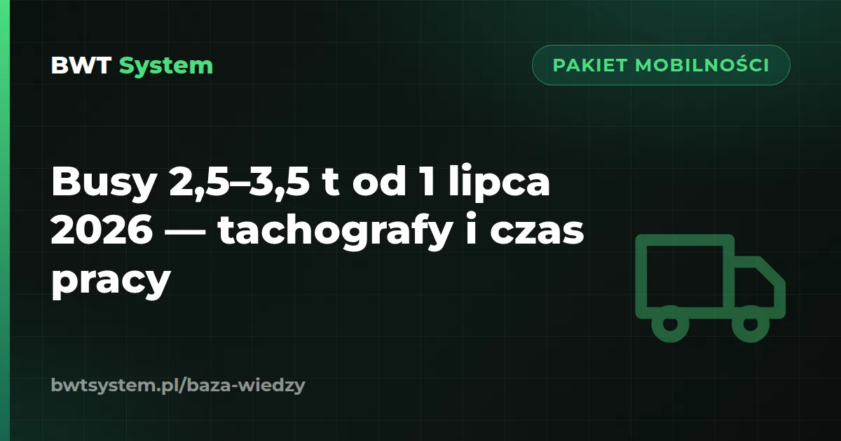 Busy 2,5–3,5 t od 1 lipca 2026 — tachografy i czas pracy