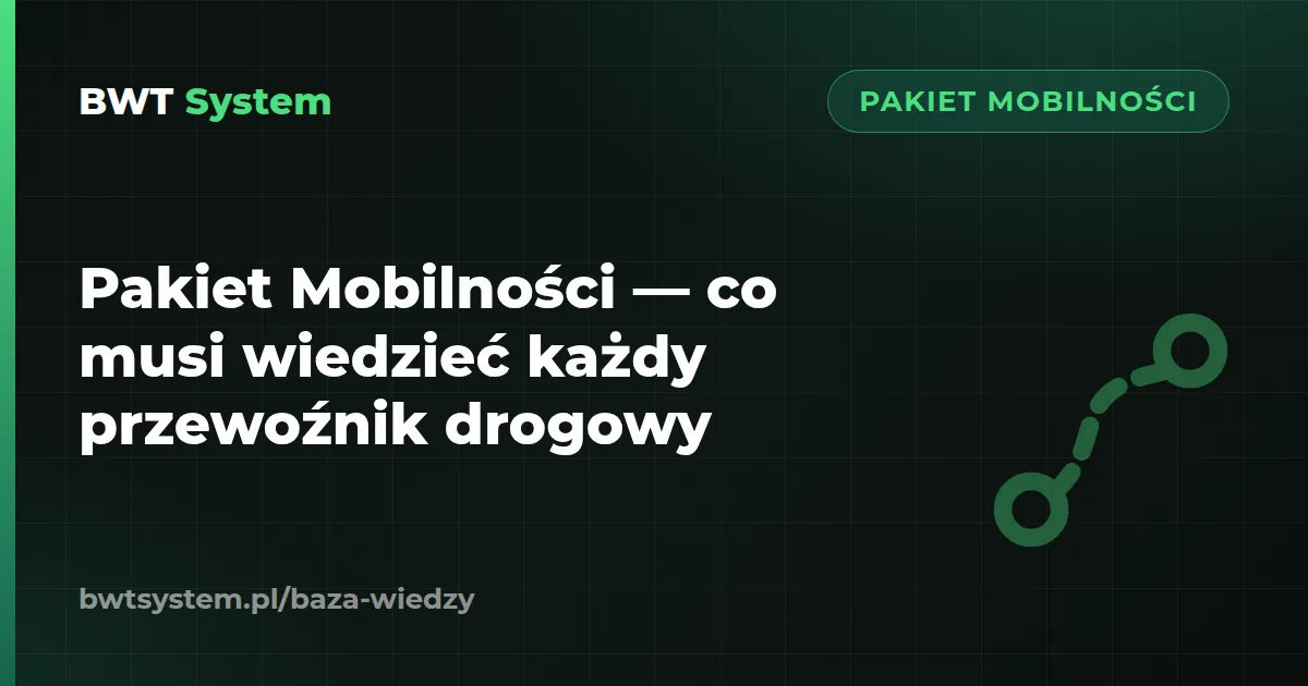 Pakiet Mobilności — co musi wiedzieć każdy przewoźnik drogowy